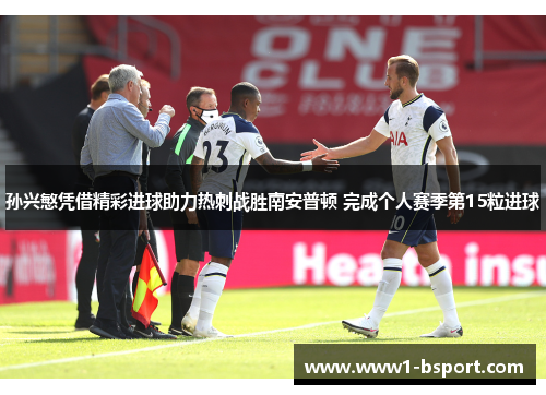 孙兴慜凭借精彩进球助力热刺战胜南安普顿 完成个人赛季第15粒进球