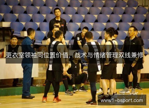 更衣室领袖同位置价值,战术与情绪管理双线兼修 更衣室领袖同位置价值,战术与情绪管理双线兼修